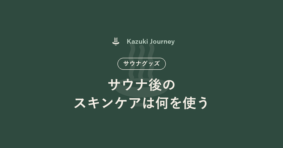サウナ後のスキンケアは何を使う｜Kazuki Journey